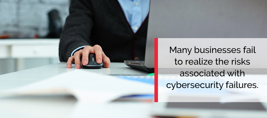 Don't fail to realize the risks of with cybersecurity failures.